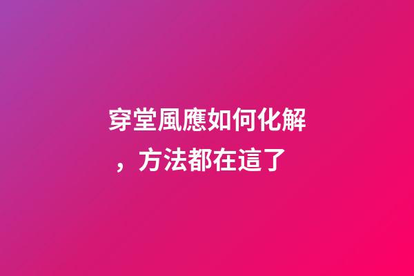 穿堂風應如何化解，方法都在這了